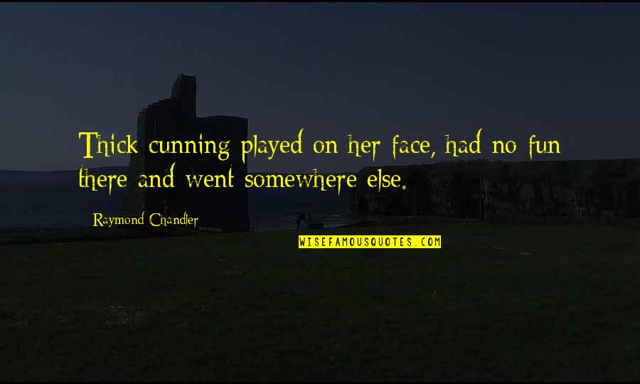 Went On Quotes By Raymond Chandler: Thick cunning played on her face, had no Went On Quotes By Raymond Chandler: Thick cunning played on her face, had no