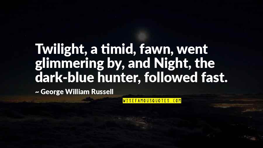 Went So Fast Quotes By George William Russell: Twilight, a timid, fawn, went glimmering by, and Went So Fast Quotes By George William Russell: Twilight, a timid, fawn, went glimmering by, and