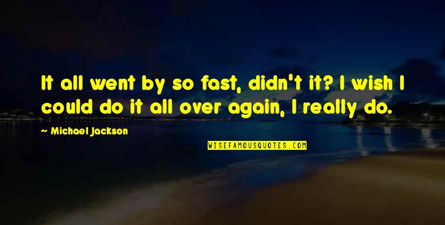 Went So Fast Quotes By Michael Jackson: It all went by so fast, didn't it? Went So Fast Quotes By Michael Jackson: It all went by so fast, didn't it?