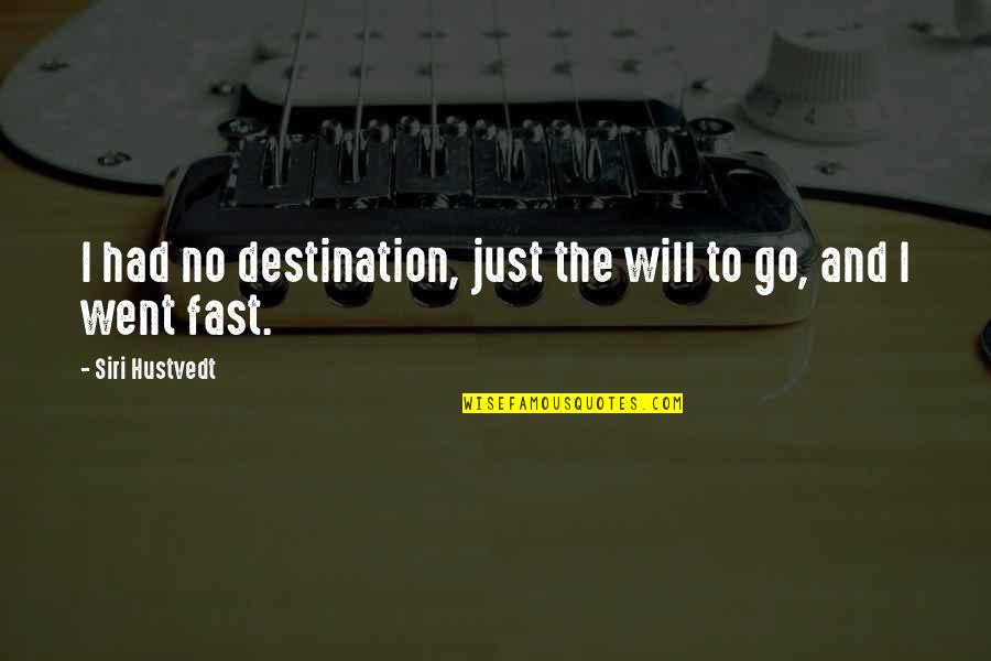 Went So Fast Quotes By Siri Hustvedt: I had no destination, just the will to Went So Fast Quotes By Siri Hustvedt: I had no destination, just the will to