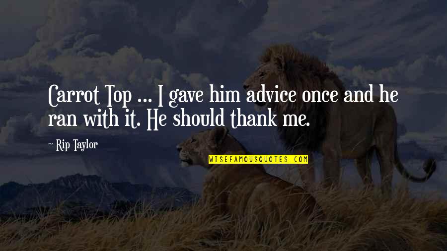 Went Through Alot Quotes By Rip Taylor: Carrot Top ... I gave him advice once