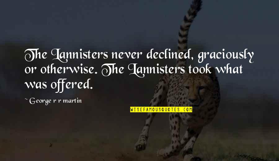 Went To Picnic Quotes By George R R Martin: The Lannisters never declined, graciously or otherwise. The