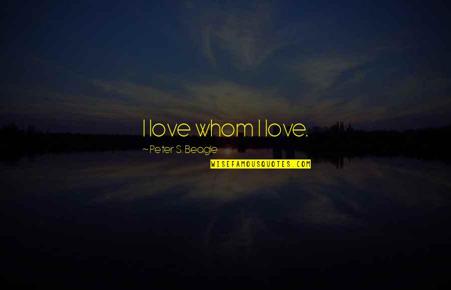 Went To Picnic Quotes By Peter S. Beagle: I love whom I love.