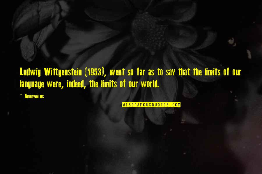 Went Too Far Quotes By Anonymous: Ludwig Wittgenstein (1953), went so far as to