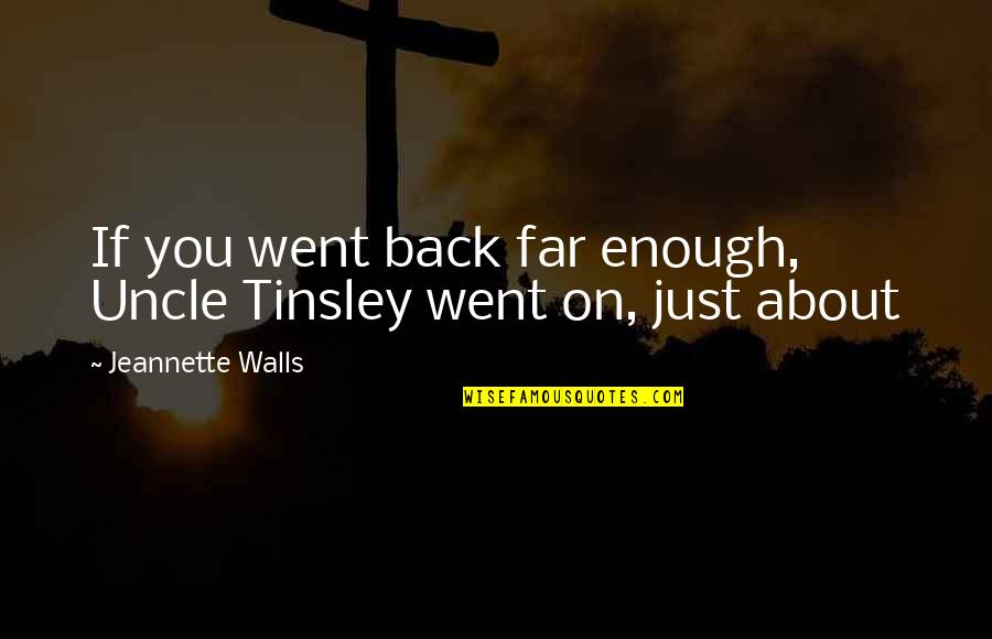 Went Too Far Quotes By Jeannette Walls: If you went back far enough, Uncle Tinsley