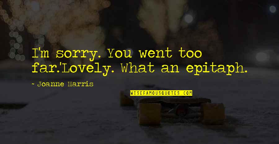 Went Too Far Quotes By Joanne Harris: I'm sorry. You went too far.'Lovely. What an