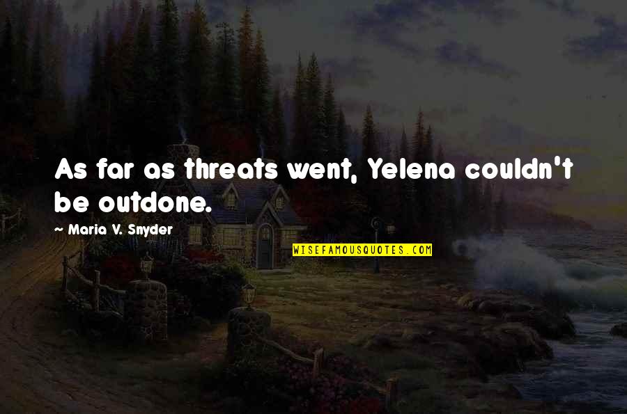 Went Too Far Quotes By Maria V. Snyder: As far as threats went, Yelena couldn't be