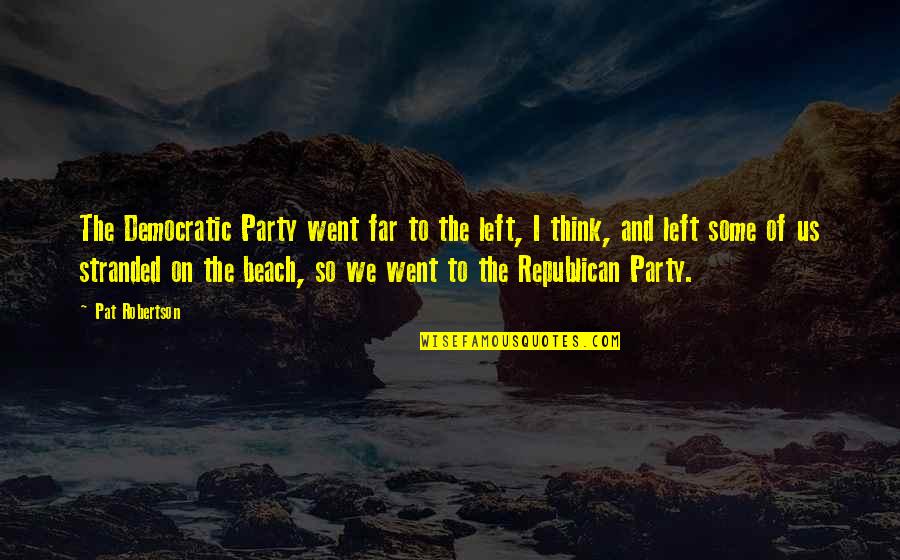 Went Too Far Quotes By Pat Robertson: The Democratic Party went far to the left,
