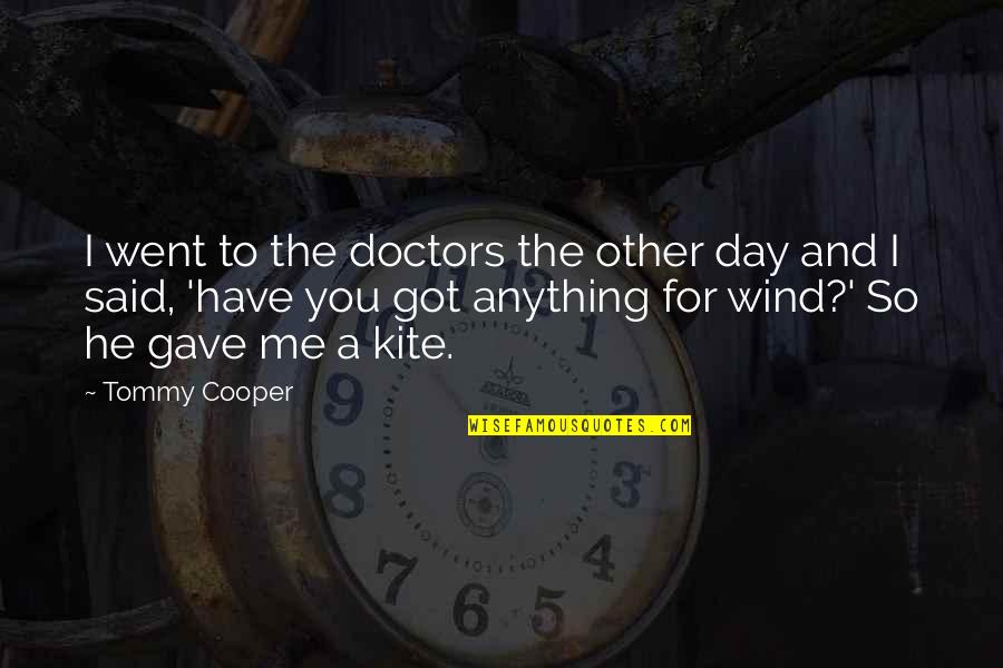 Went With The Wind Quotes By Tommy Cooper: I went to the doctors the other day