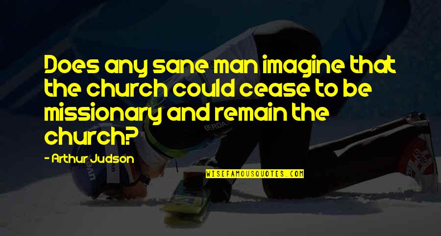 Wenta Monuments Quotes By Arthur Judson: Does any sane man imagine that the church Wenta Monuments Quotes By Arthur Judson: Does any sane man imagine that the church
