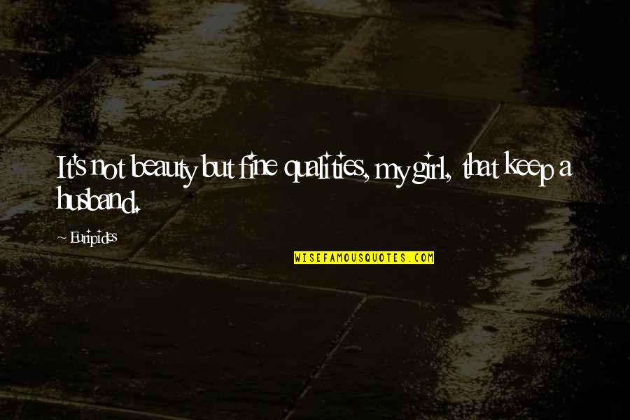 Wenta Monuments Quotes By Euripides: It's not beauty but fine qualities, my girl,