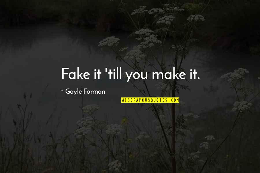 Wente Restaurant Quotes By Gayle Forman: Fake it 'till you make it.