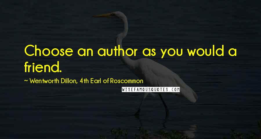 Wentworth Dillon, 4th Earl Of Roscommon quotes: Choose an author as you would a friend.