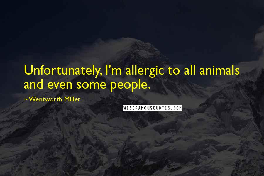 Wentworth Miller quotes: Unfortunately, I'm allergic to all animals and even some people.