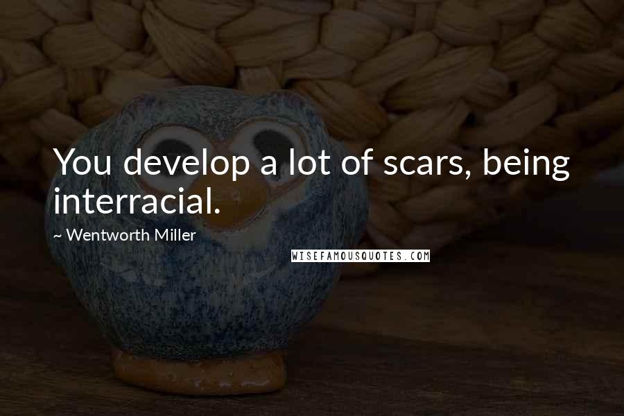 Wentworth Miller quotes: You develop a lot of scars, being interracial.