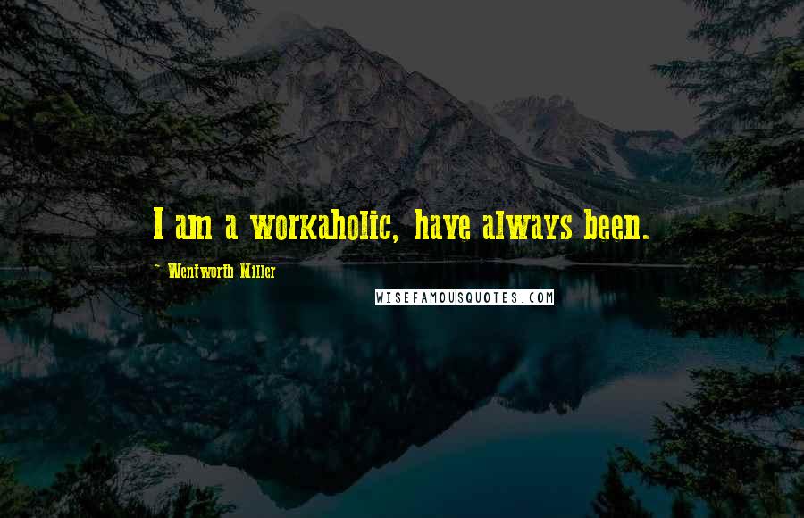 Wentworth Miller quotes: I am a workaholic, have always been.