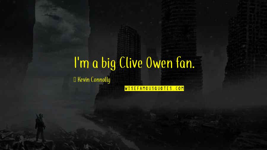 Wentworth Soho Quotes By Kevin Connolly: I'm a big Clive Owen fan.