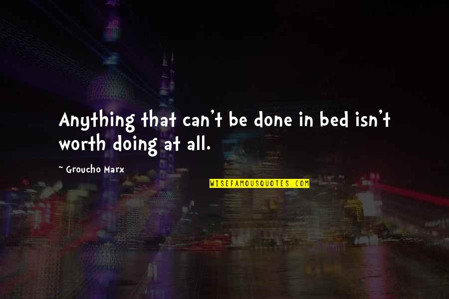 Wenty Quotes By Groucho Marx: Anything that can't be done in bed isn't
