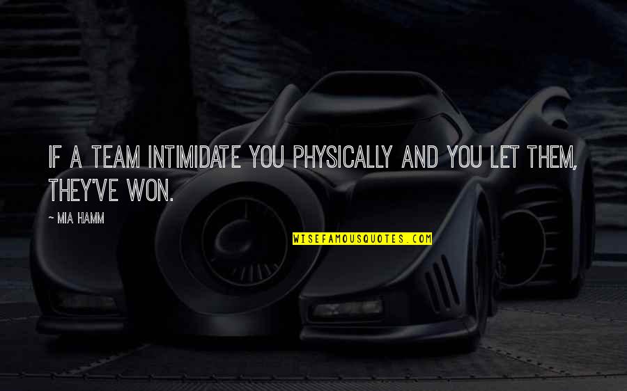 Wentzell Fultondale Quotes By Mia Hamm: If a team intimidate you physically and you