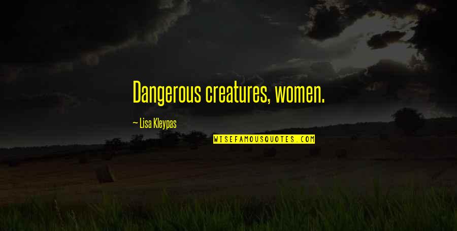 Wenzinger Seed Quotes By Lisa Kleypas: Dangerous creatures, women. Wenzinger Seed Quotes By Lisa Kleypas: Dangerous creatures, women.