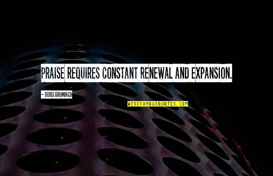 Wenzler Quotes By Doris Grumbach: Praise requires constant renewal and expansion. Wenzler Quotes By Doris Grumbach: Praise requires constant renewal and expansion.