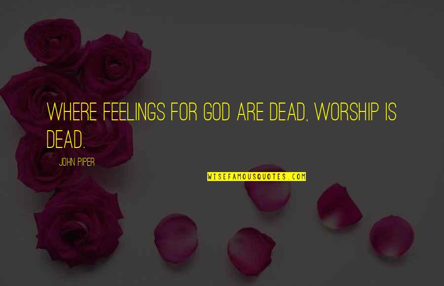 Weong Quotes By John Piper: Where feelings for God are dead, worship is