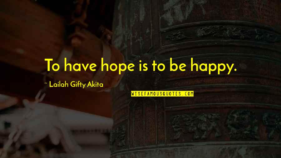 Weowe Quotes By Lailah Gifty Akita: To have hope is to be happy.