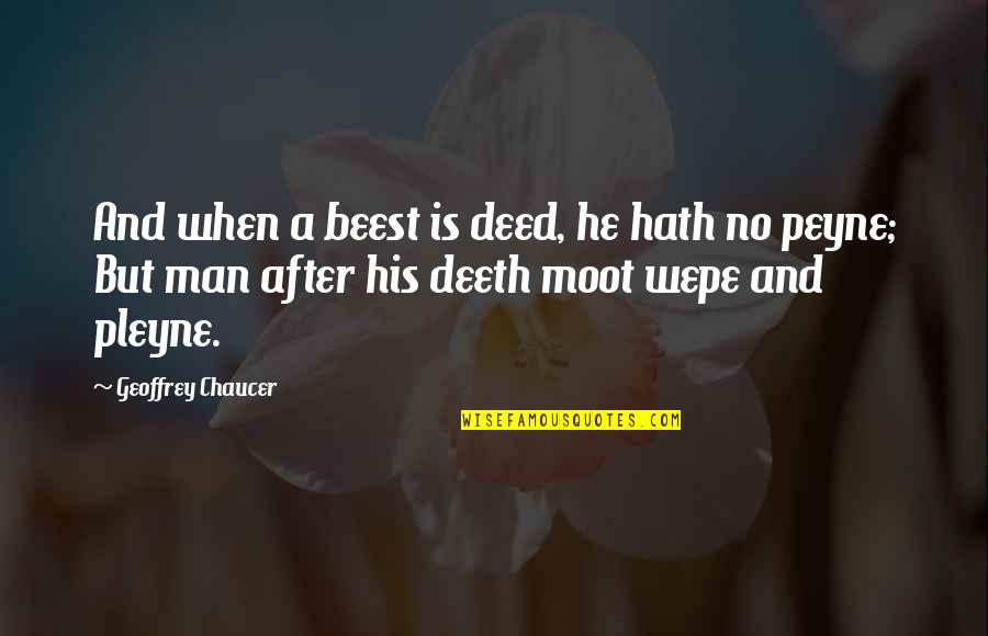 Wepe Quotes By Geoffrey Chaucer: And when a beest is deed, he hath