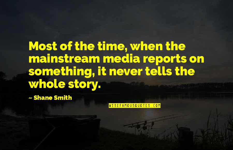 Wepe Quotes By Shane Smith: Most of the time, when the mainstream media