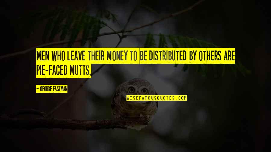 Wepet Quotes By George Eastman: Men who leave their money to be distributed