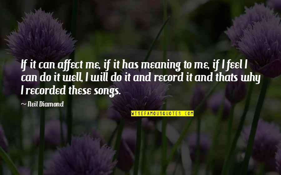 Wepet Quotes By Neil Diamond: If it can affect me, if it has Wepet Quotes By Neil Diamond: If it can affect me, if it has