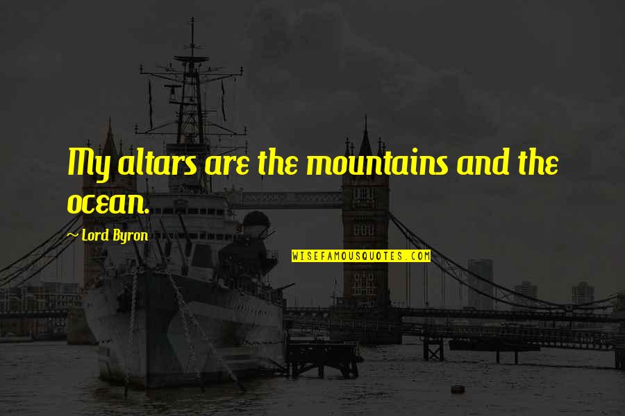 Weppler Ostrava Quotes By Lord Byron: My altars are the mountains and the ocean. Weppler Ostrava Quotes By Lord Byron: My altars are the mountains and the ocean.