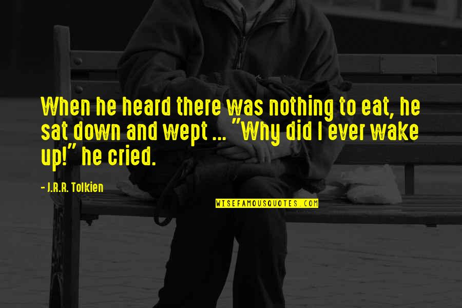 Wept Quotes By J.R.R. Tolkien: When he heard there was nothing to eat,