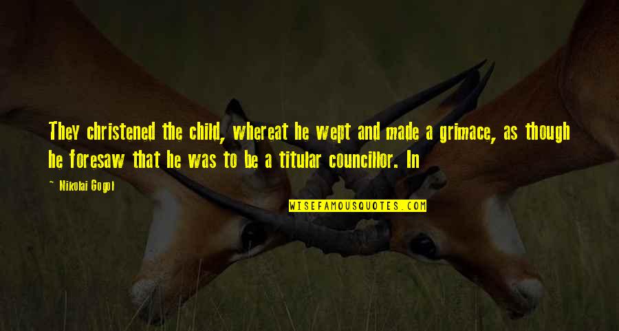 Wept Quotes By Nikolai Gogol: They christened the child, whereat he wept and