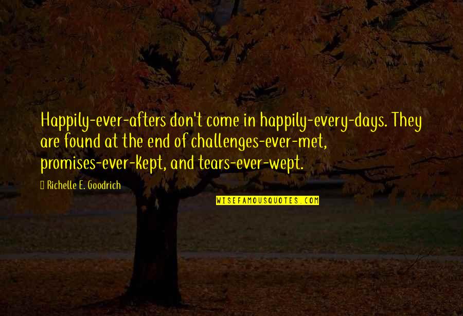 Wept Quotes By Richelle E. Goodrich: Happily-ever-afters don't come in happily-every-days. They are found
