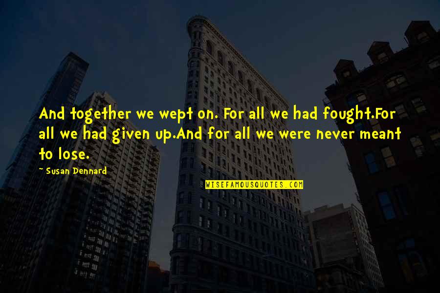 Wept Quotes By Susan Dennard: And together we wept on. For all we Wept Quotes By Susan Dennard: And together we wept on. For all we