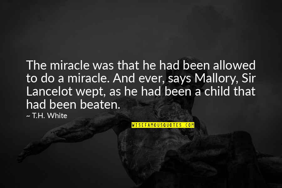Wept Quotes By T.H. White: The miracle was that he had been allowed
