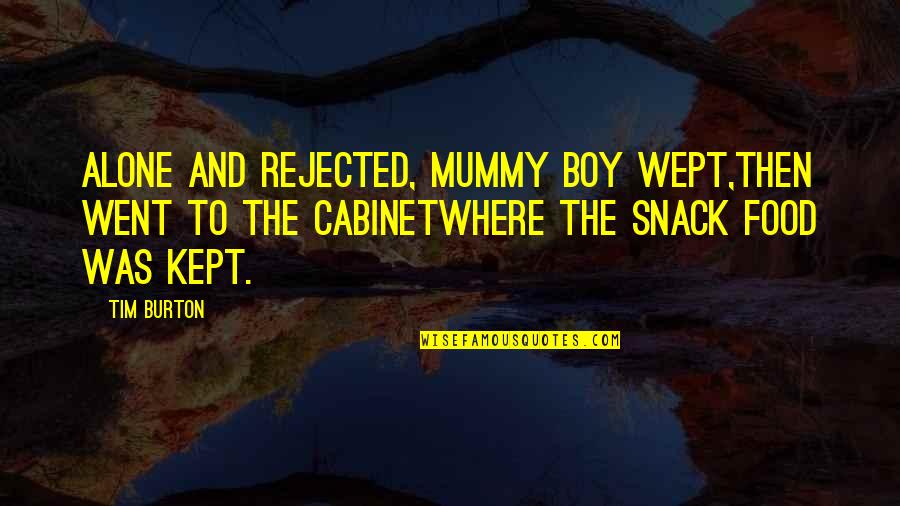 Wept Quotes By Tim Burton: Alone and rejected, Mummy Boy wept,then went to