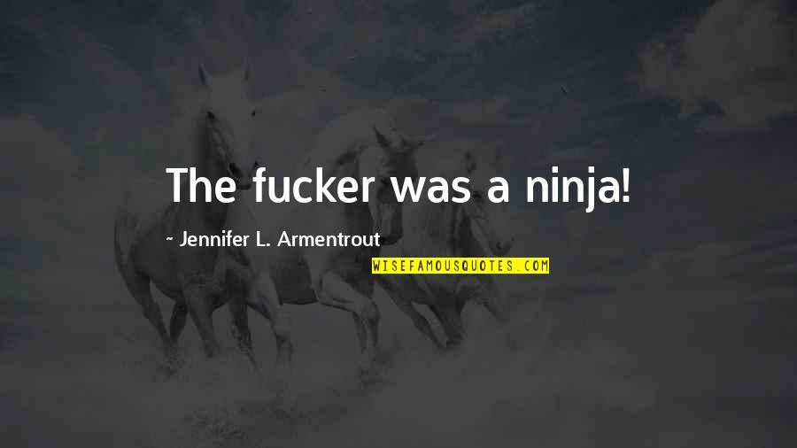 Werage Quotes By Jennifer L. Armentrout: The fucker was a ninja!