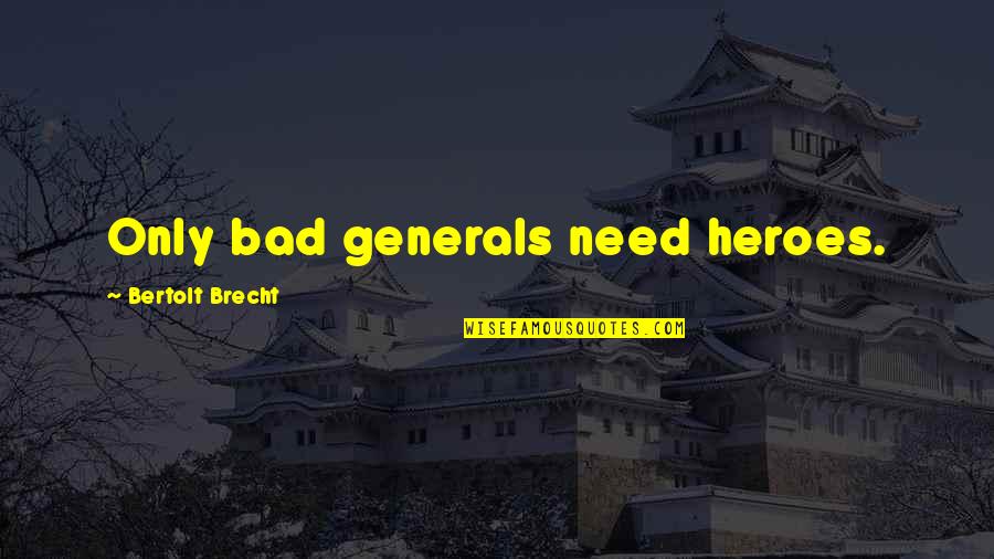 Werbelow Beverages Quotes By Bertolt Brecht: Only bad generals need heroes.