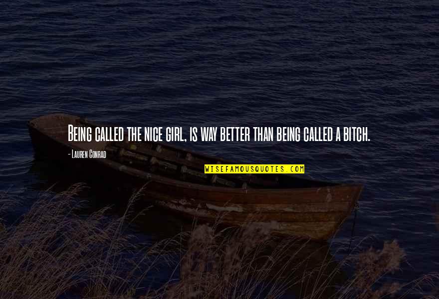 Werbelow Beverages Quotes By Lauren Conrad: Being called the nice girl, is way better
