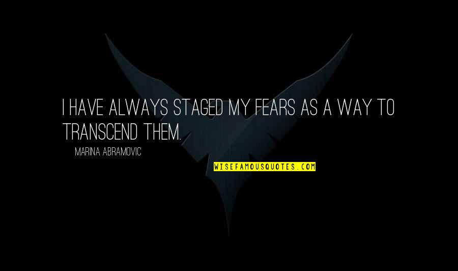 Werbelow Beverages Quotes By Marina Abramovic: I have always staged my fears as a