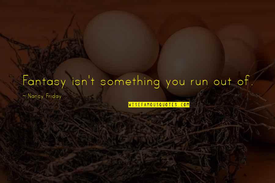 Werbelows Quotes By Nancy Friday: Fantasy isn't something you run out of. Werbelows Quotes By Nancy Friday: Fantasy isn't something you run out of.