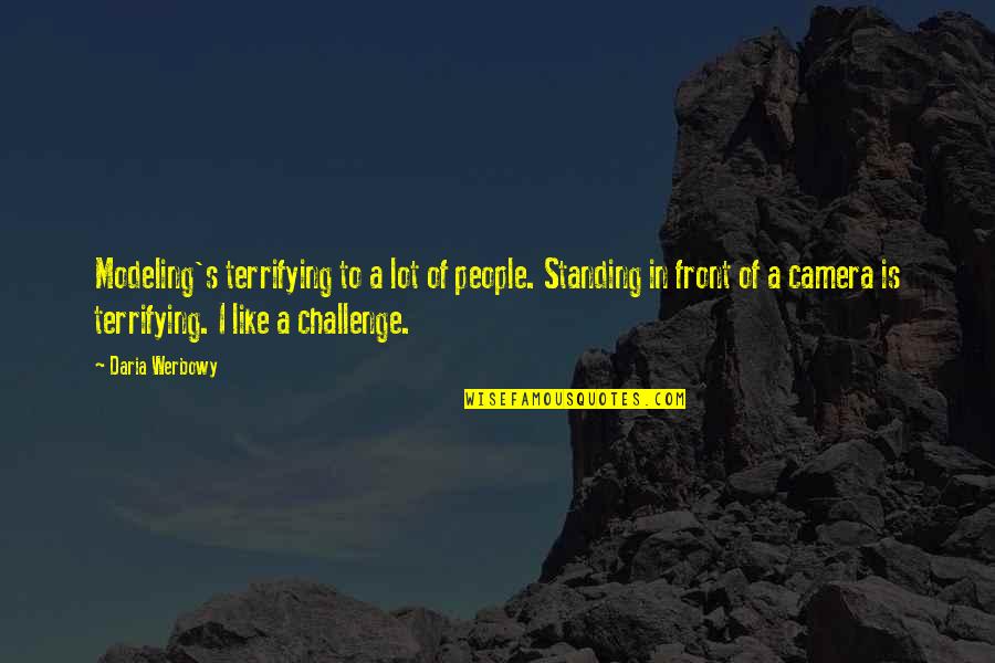 Werbowy Daria Quotes By Daria Werbowy: Modeling's terrifying to a lot of people. Standing Werbowy Daria Quotes By Daria Werbowy: Modeling's terrifying to a lot of people. Standing