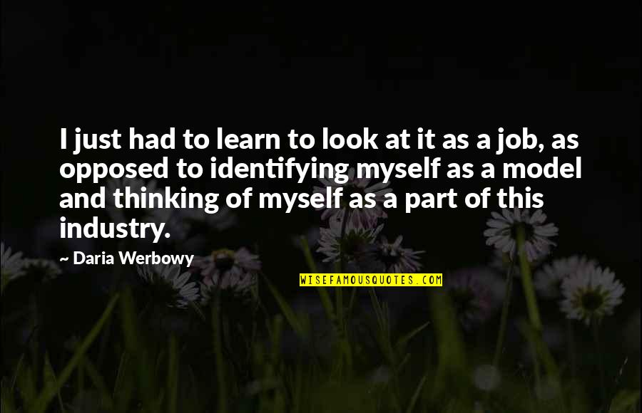 Werbowy Daria Quotes By Daria Werbowy: I just had to learn to look at Werbowy Daria Quotes By Daria Werbowy: I just had to learn to look at
