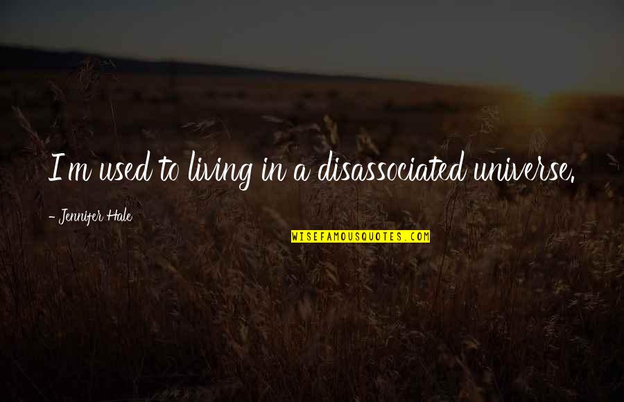 Werchter Live Quotes By Jennifer Hale: I'm used to living in a disassociated universe. Werchter Live Quotes By Jennifer Hale: I'm used to living in a disassociated universe.
