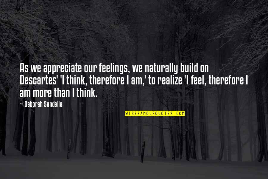 Werden Quotes By Deborah Sandella: As we appreciate our feelings, we naturally build Werden Quotes By Deborah Sandella: As we appreciate our feelings, we naturally build