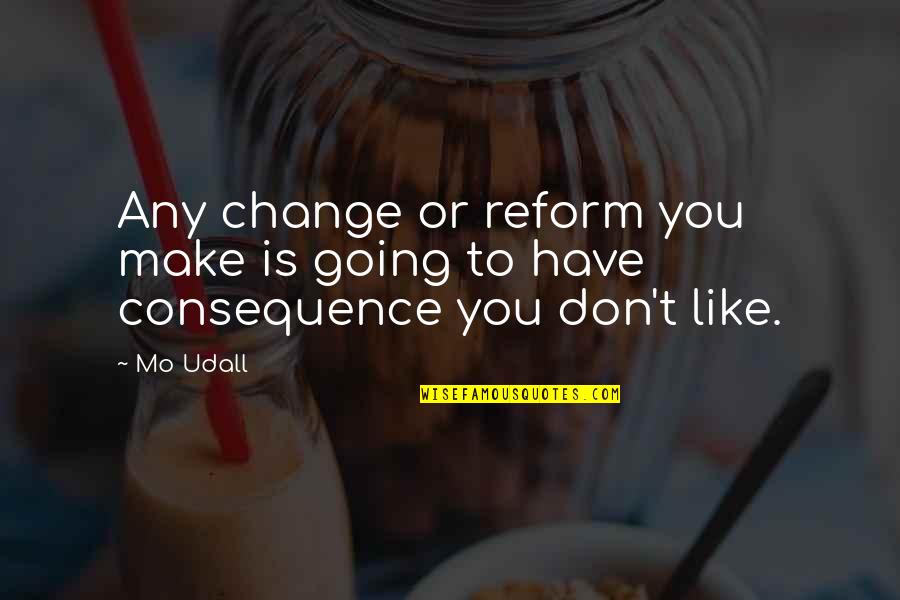Werden Quotes By Mo Udall: Any change or reform you make is going