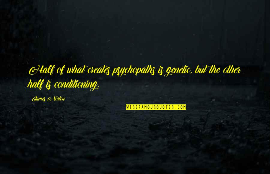Werder Quotes By James Norton: Half of what creates psychopaths is genetic, but