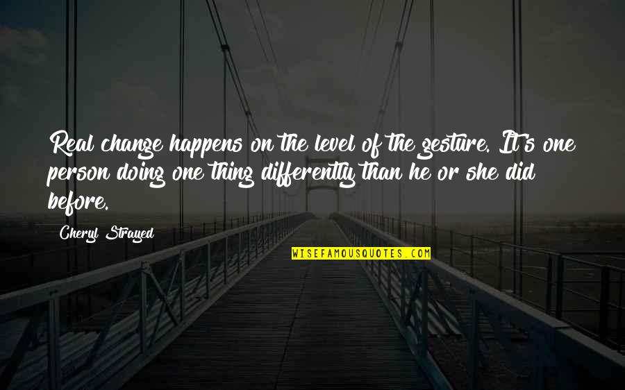 Werdiger Neurologist Quotes By Cheryl Strayed: Real change happens on the level of the Werdiger Neurologist Quotes By Cheryl Strayed: Real change happens on the level of the